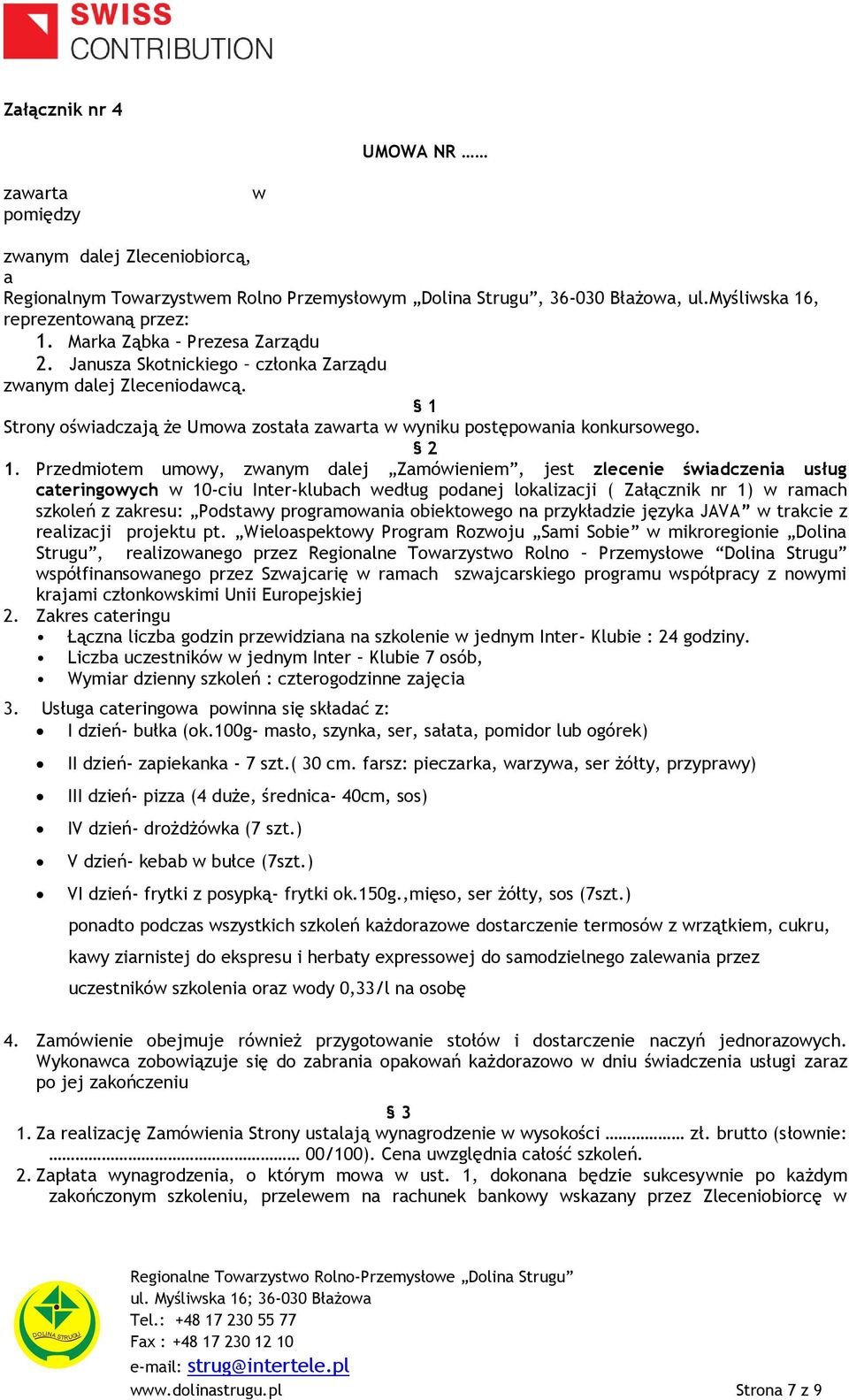 Przedmiotem umowy, zwanym dalej Zamówieniem, jest zlecenie świadczenia usług cateringowych w 10-ciu Inter-klubach według podanej lokalizacji ( Załącznik nr 1) w ramach szkoleń z zakresu: Podstawy