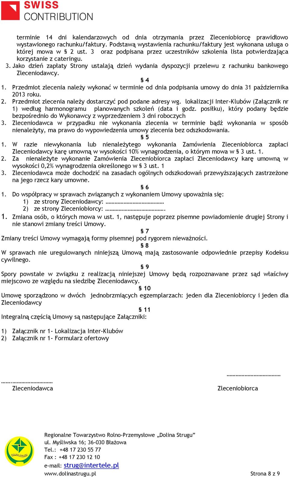 4 1. Przedmiot zlecenia należy wykonać w terminie od dnia podpisania umowy do dnia 31 października 2013 roku. 2. Przedmiot zlecenia należy dostarczyć pod podane adresy wg.