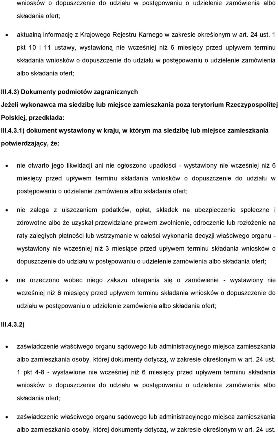 3) Dkumenty pdmitów zagranicznych Jeżeli wyknawca ma siedzibę lub miejsce zamieszkania pza terytrium Rzeczypsplitej Plskiej, przedkłada: III.4.3.1) dkument wystawiny w kraju, w którym ma siedzibę lub