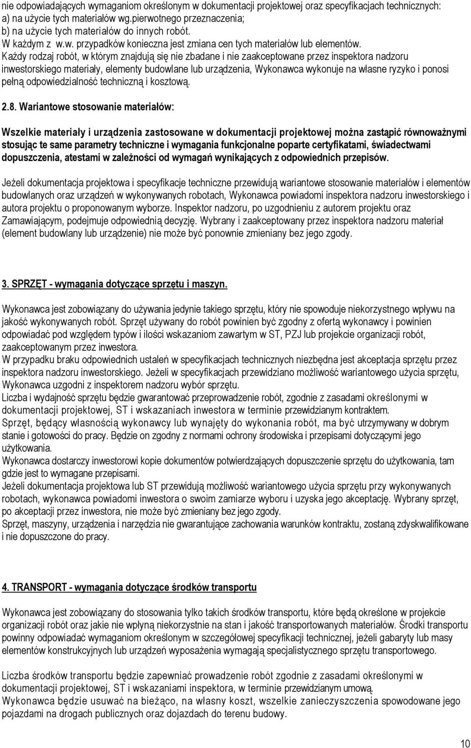Każdy rodzaj robót, w którym znajdują się nie zbadane i nie zaakceptowane przez inspektora nadzoru inwestorskiego materiały, elementy budowlane lub urządzenia, Wykonawca wykonuje na własne ryzyko i