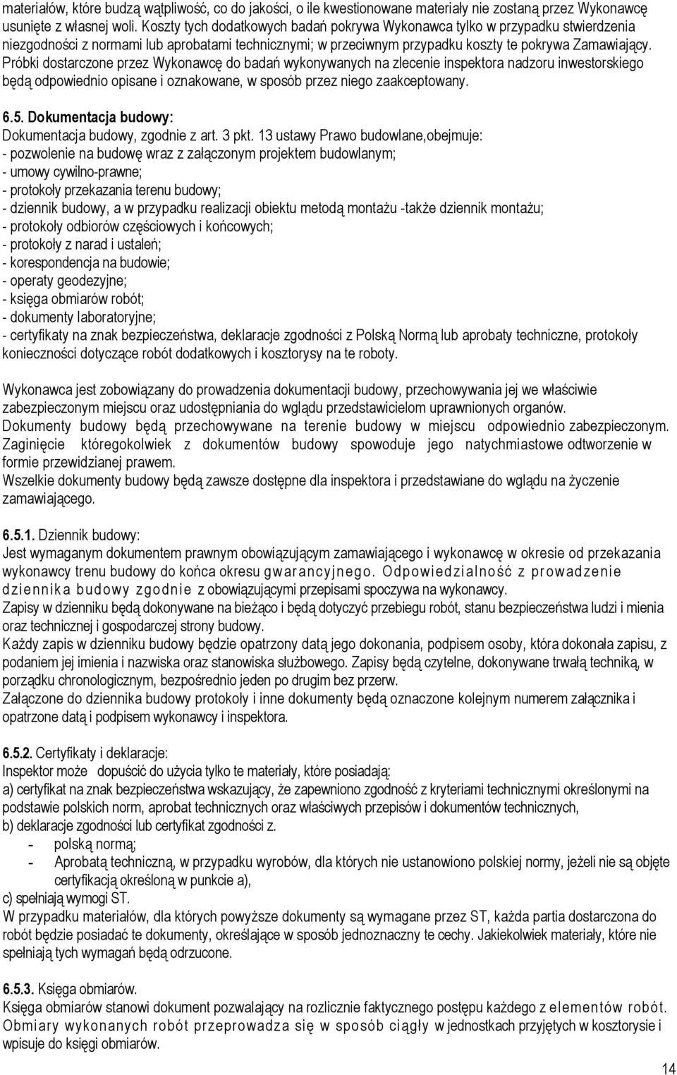 Próbki dostarczone przez Wykonawcę do badań wykonywanych na zlecenie inspektora nadzoru inwestorskiego będą odpowiednio opisane i oznakowane, w sposób przez niego zaakceptowany. 6.5.