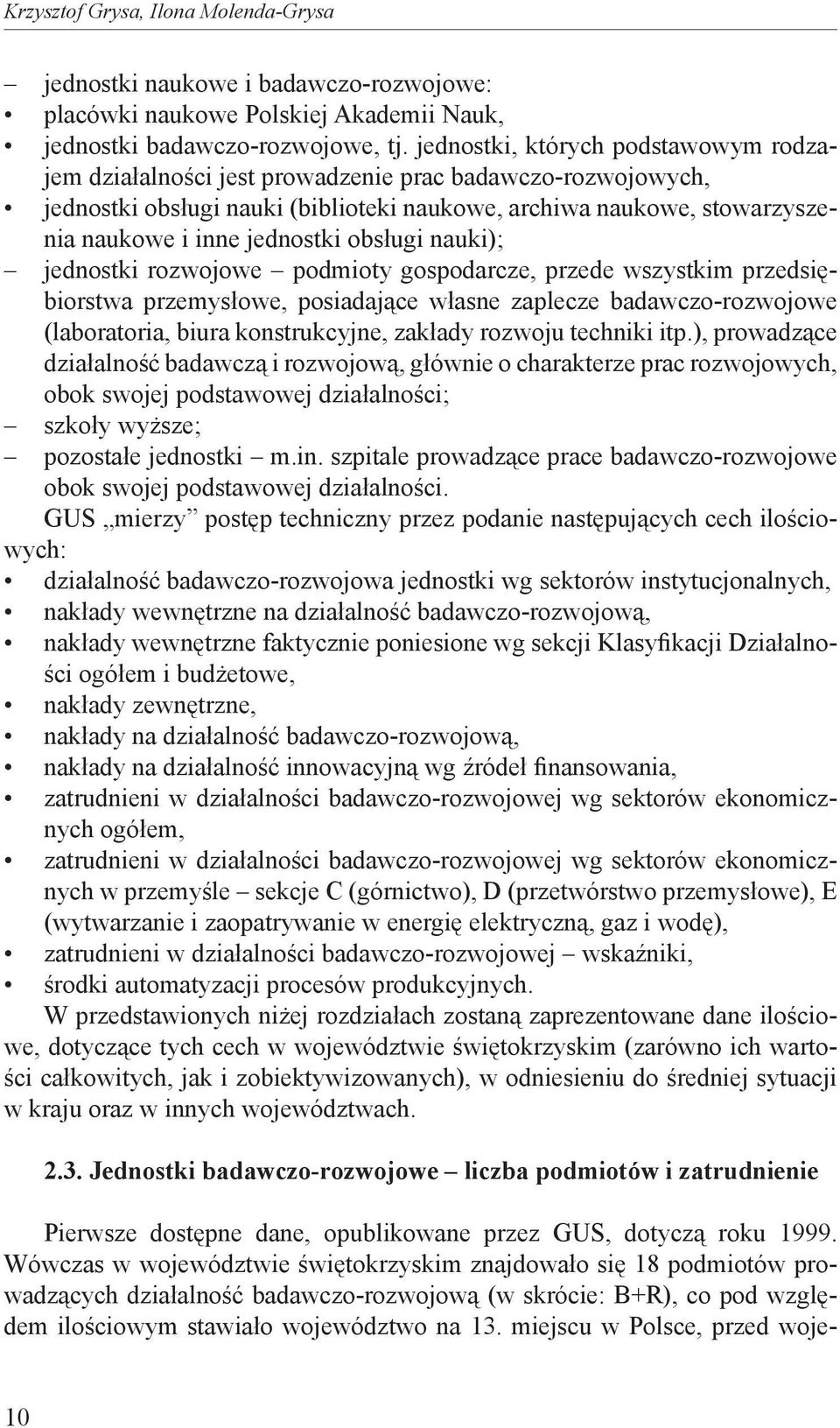 obsługi nauki); jednostki rozwojowe podmioty gospodarcze, przede wszystkim przedsiębiorstwa przemysłowe, posiadające własne zaplecze badawczo-rozwojowe (laboratoria, biura konstrukcyjne, zakłady