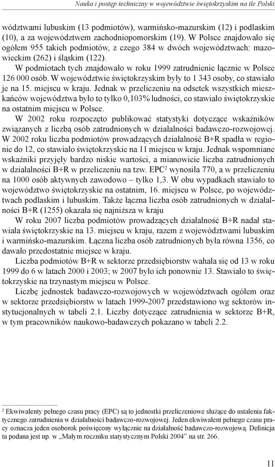 W podmiotach tych znajdowało w roku 1999 zatrudnienie łącznie w Polsce 126 000 osób. W województwie świętokrzyskim były to 1 343 osoby, co stawiało je na 15. miejscu w kraju.