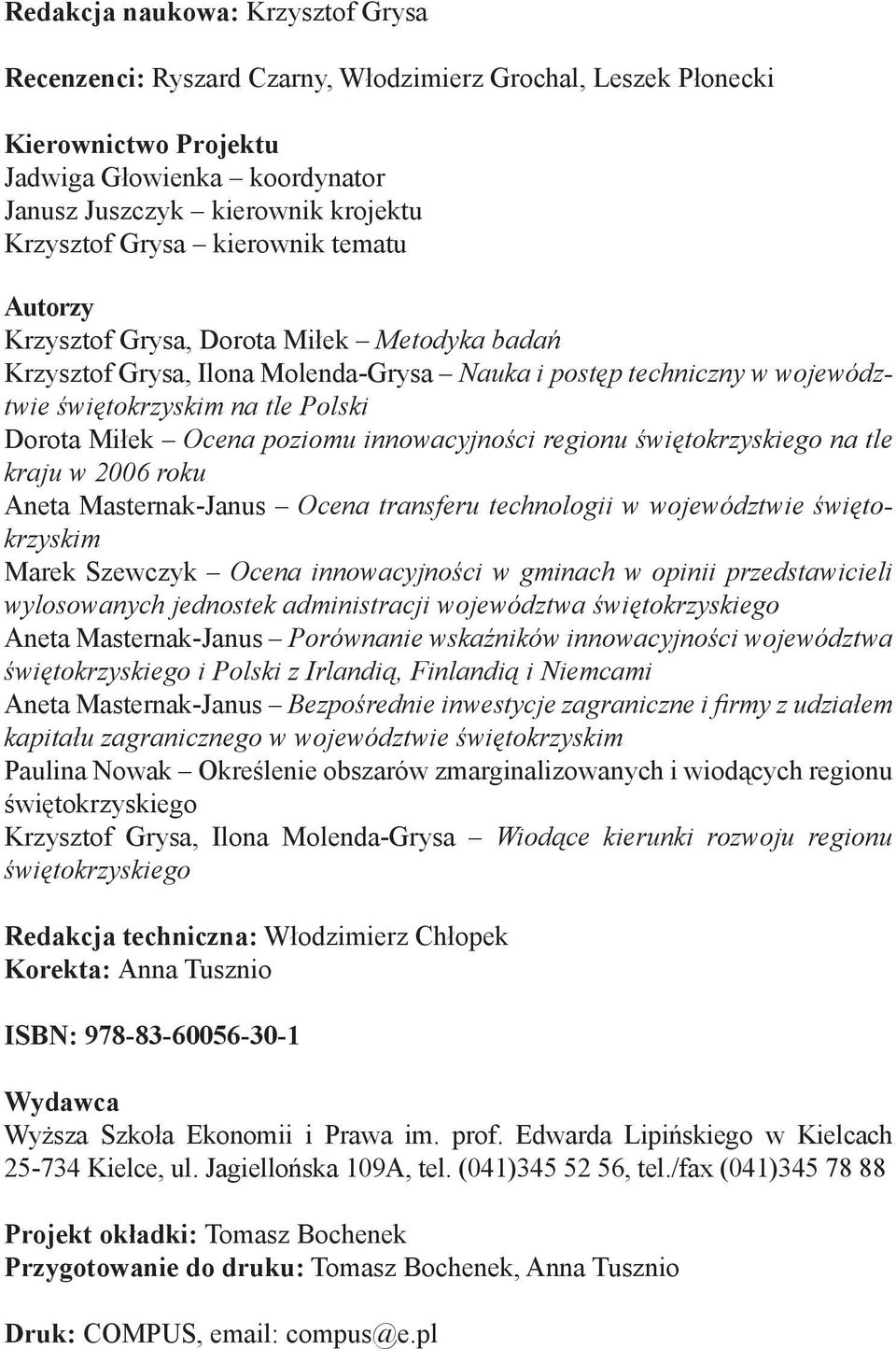 Ocena poziomu innowacyjności regionu świętokrzyskiego na tle kraju w 2006 roku Aneta Masternak-Janus Ocena transferu technologii w województwie świętokrzyskim Marek Szewczyk Ocena innowacyjności w