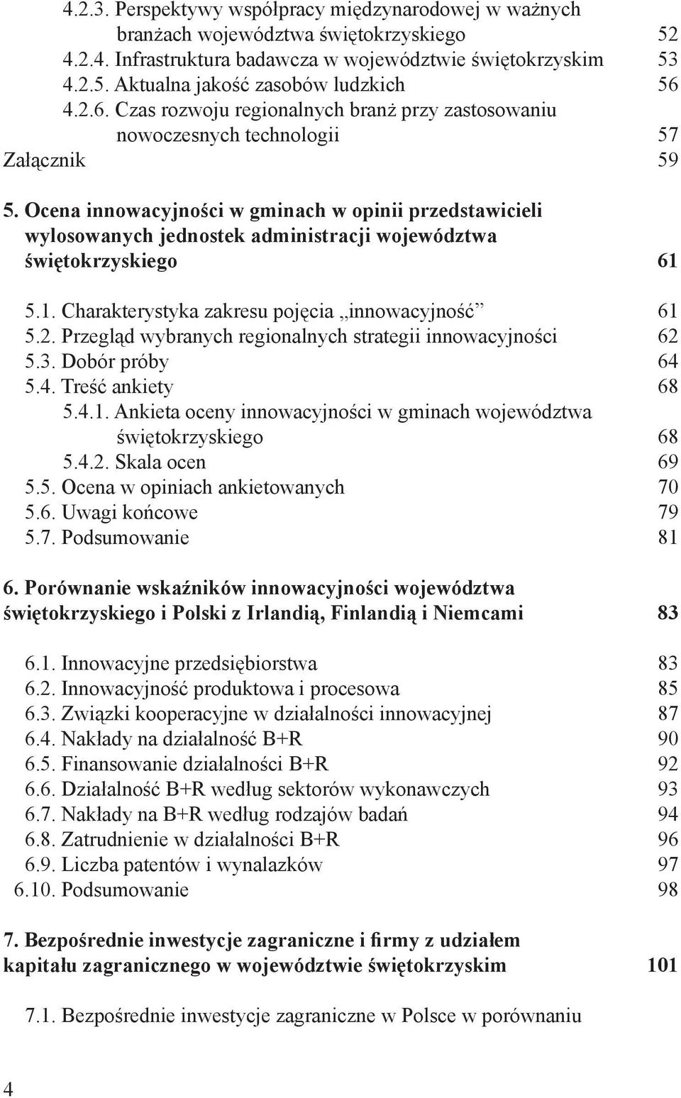 Ocena innowacyjności w gminach w opinii przedstawicieli wylosowanych jednostek administracji województwa świętokrzyskiego 61 5.1. Charakterystyka zakresu pojęcia innowacyjność 61 5.2.