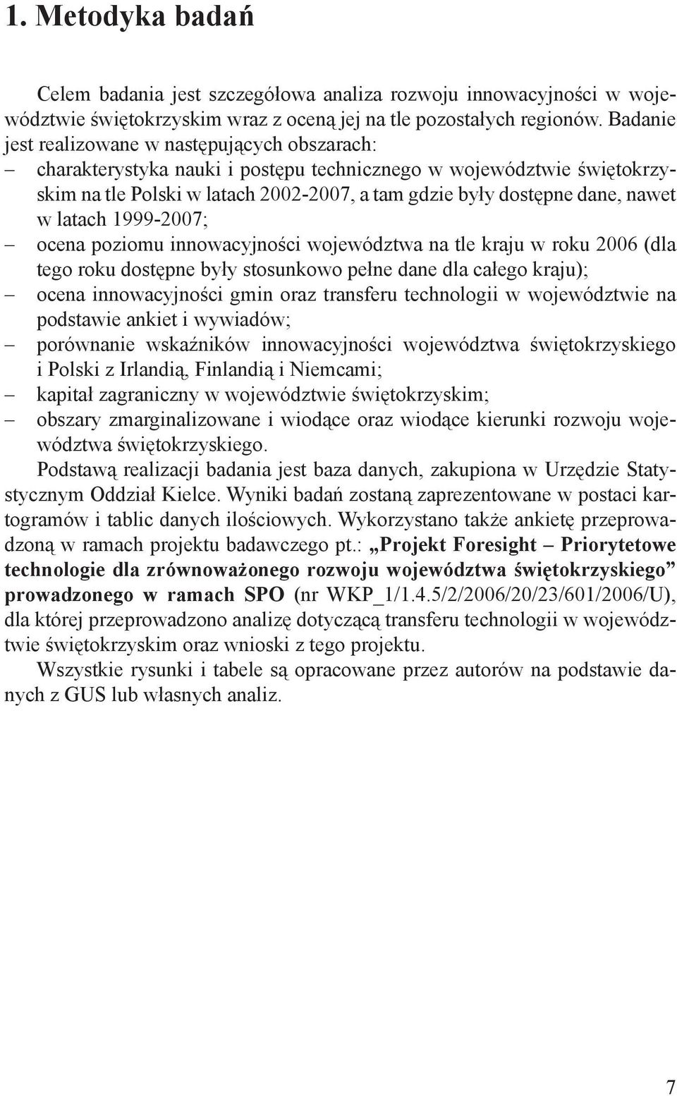 w latach 1999-2007; ocena poziomu innowacyjności województwa na tle kraju w roku 2006 (dla tego roku dostępne były stosunkowo pełne dane dla całego kraju); ocena innowacyjności gmin oraz transferu