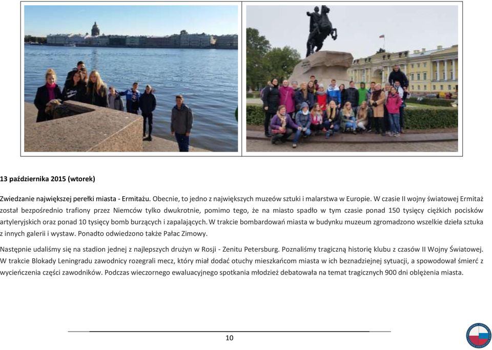 ponad 10 tysięcy bomb burzących i zapalających. W trakcie bombardowań miasta w budynku muzeum zgromadzono wszelkie dzieła sztuka z innych galerii i wystaw. Ponadto odwiedzono także Pałac Zimowy.