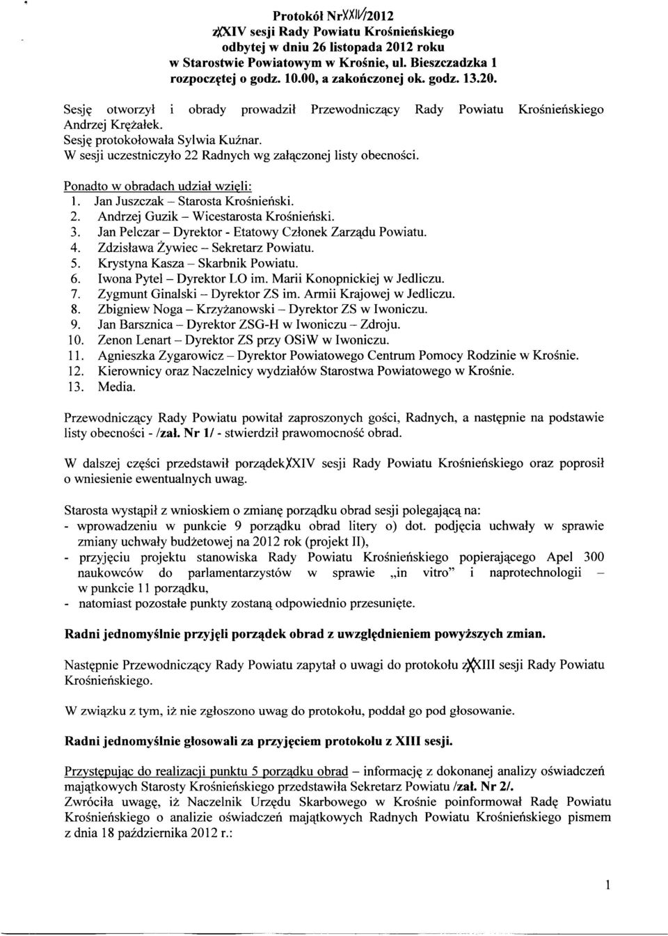W sesji uczestniczyło 22 Radnych wg załączonej listy obecności. Ponadto w obradach udział wzięli: 1. Jan Juszczak - Starosta Krośnieński. 2. Andrzej Guzik - Wicestarosta Krośnieński. 3.