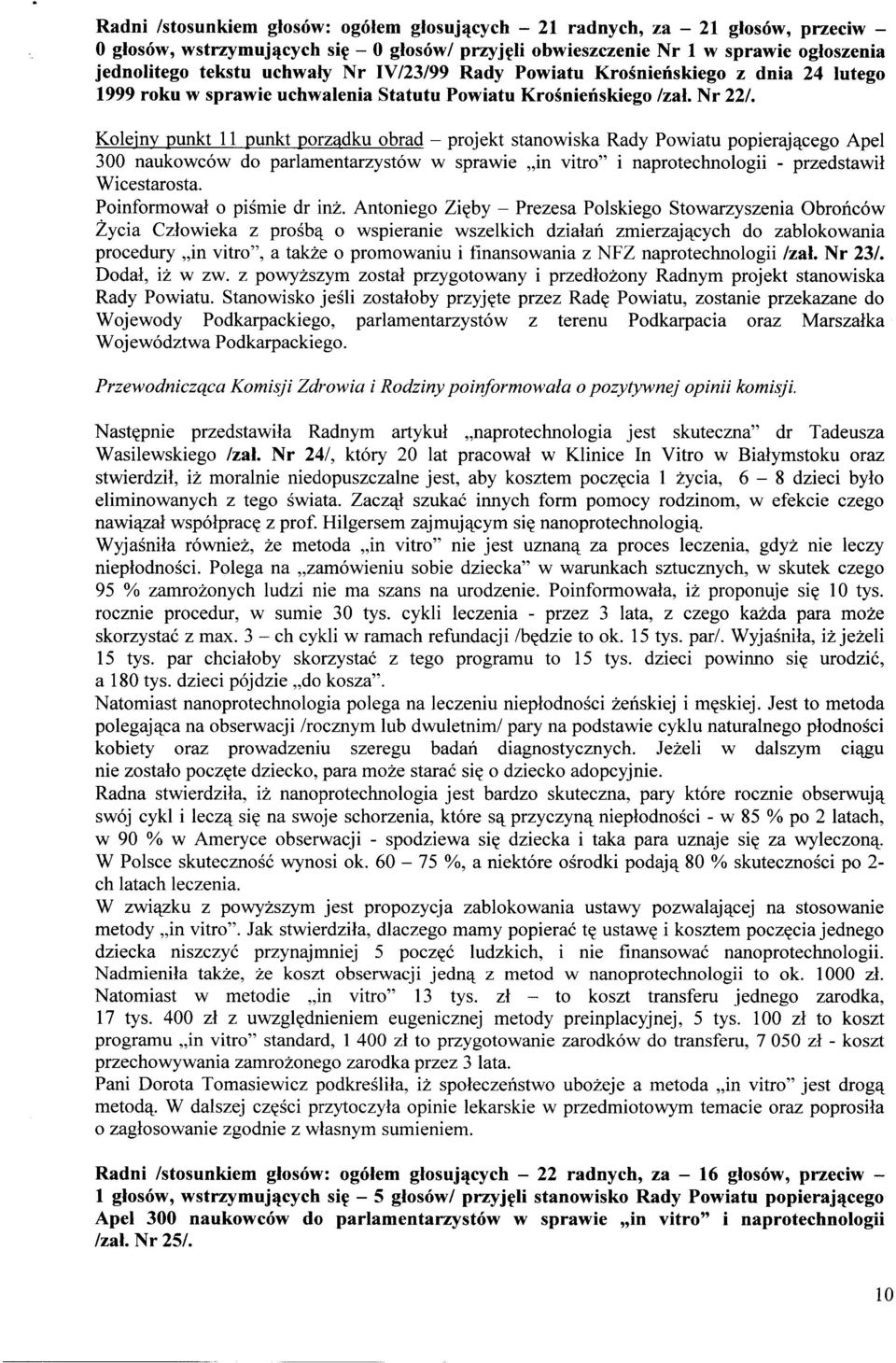 Kolejny punkt 11 punkt porządku obrad - projekt stanowiska Rady Powiatu popierającego Apel 300 naukowców do parlamentarzystów w sprawie in vitro" i naprotechnologii - przedstawił Wicestarosta.