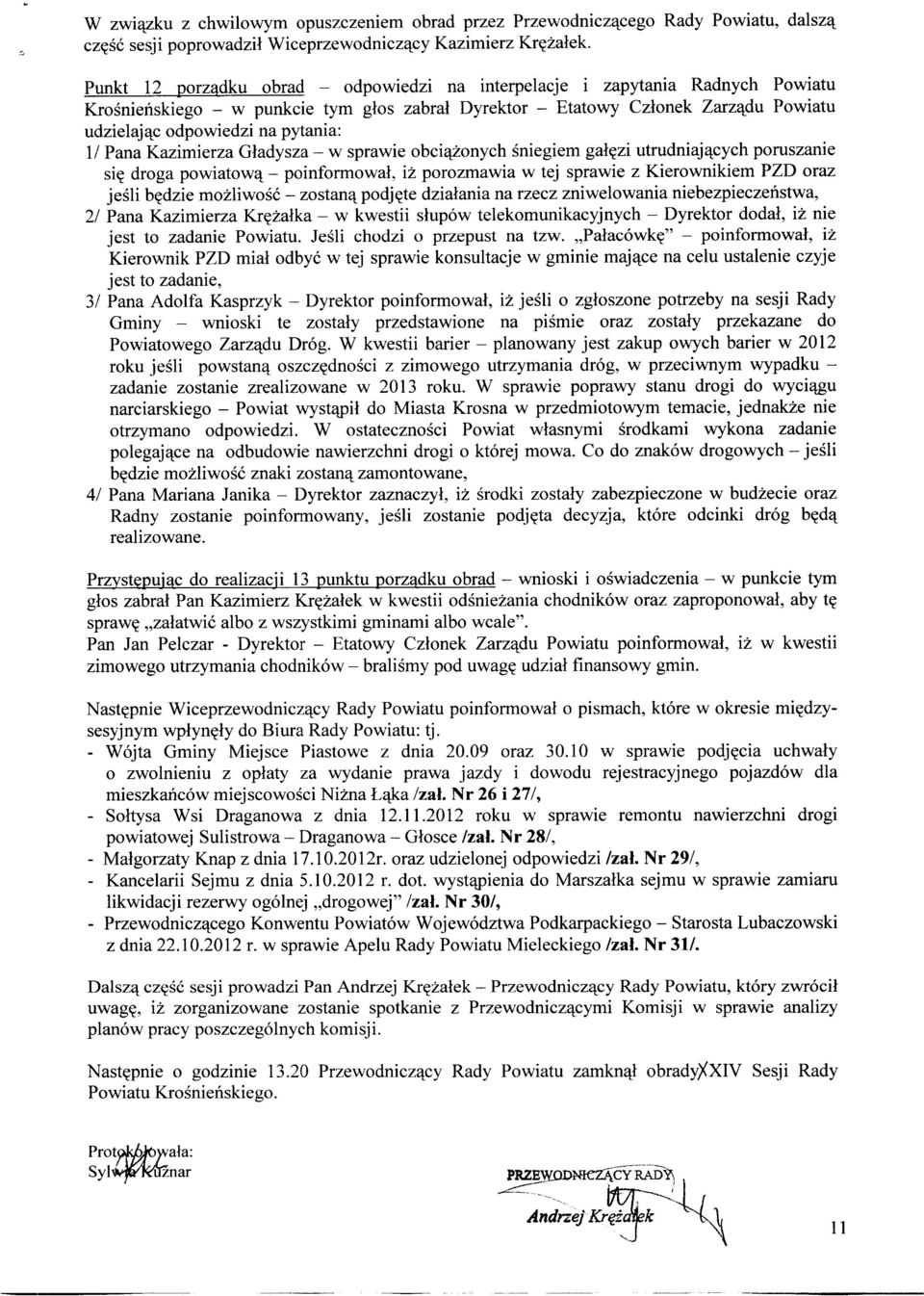 pytania: li Pana Kazimierza Gładysza - w sprawie obciążonych śniegiem gałęzi utrudniających poruszanie się droga powiatową - poinformował, iż porozmawia w tej sprawie z Kierownikiem PZD oraz jeśli