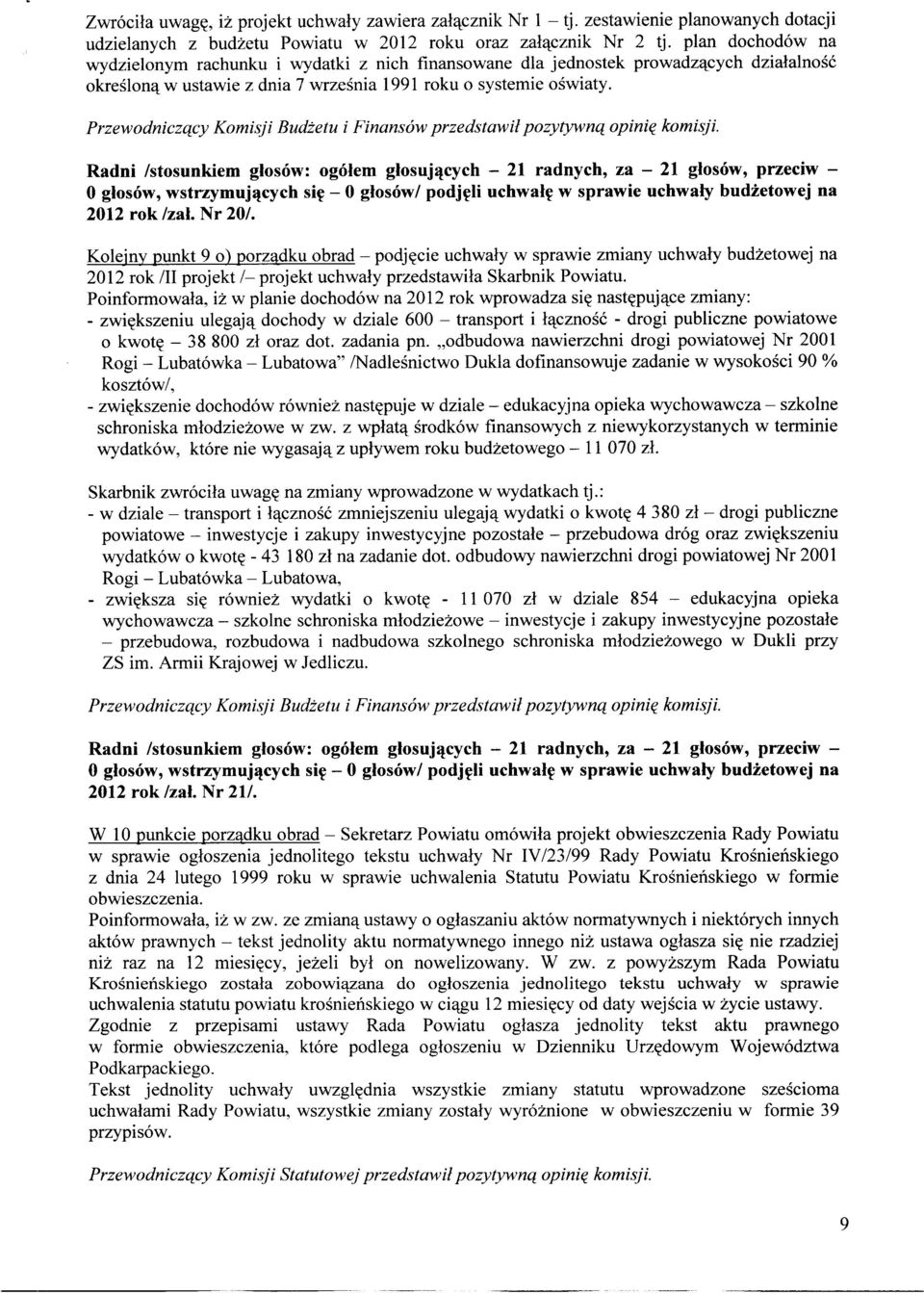 Przewodniczący Komisji Budżetu i Finansów przedstawił pozytywną opinię komisji. O głosów, wstrzymujących się - O głosów/ podjęli uchwałę w sprawie uchwały budżetowej na 2012 rok /zał. Nr 20/.