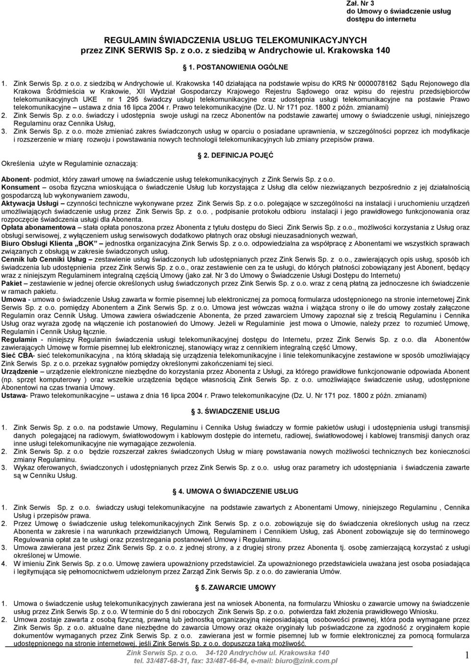 Krakowska 140 działająca na podstawie wpisu do KRS Nr 0000078162 Sądu Rejonowego dla Krakowa Śródmieścia w Krakowie, XII Wydział Gospodarczy Krajowego Rejestru Sądowego oraz wpisu do rejestru