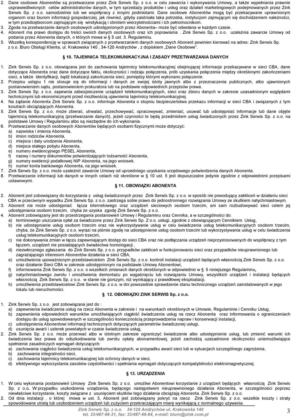 produktów i usług oraz działań marketingowych podejmowanych przez Zink Serwis Sp. z o.o. samodzielnie lub we współpracy z innymi podmiotami.