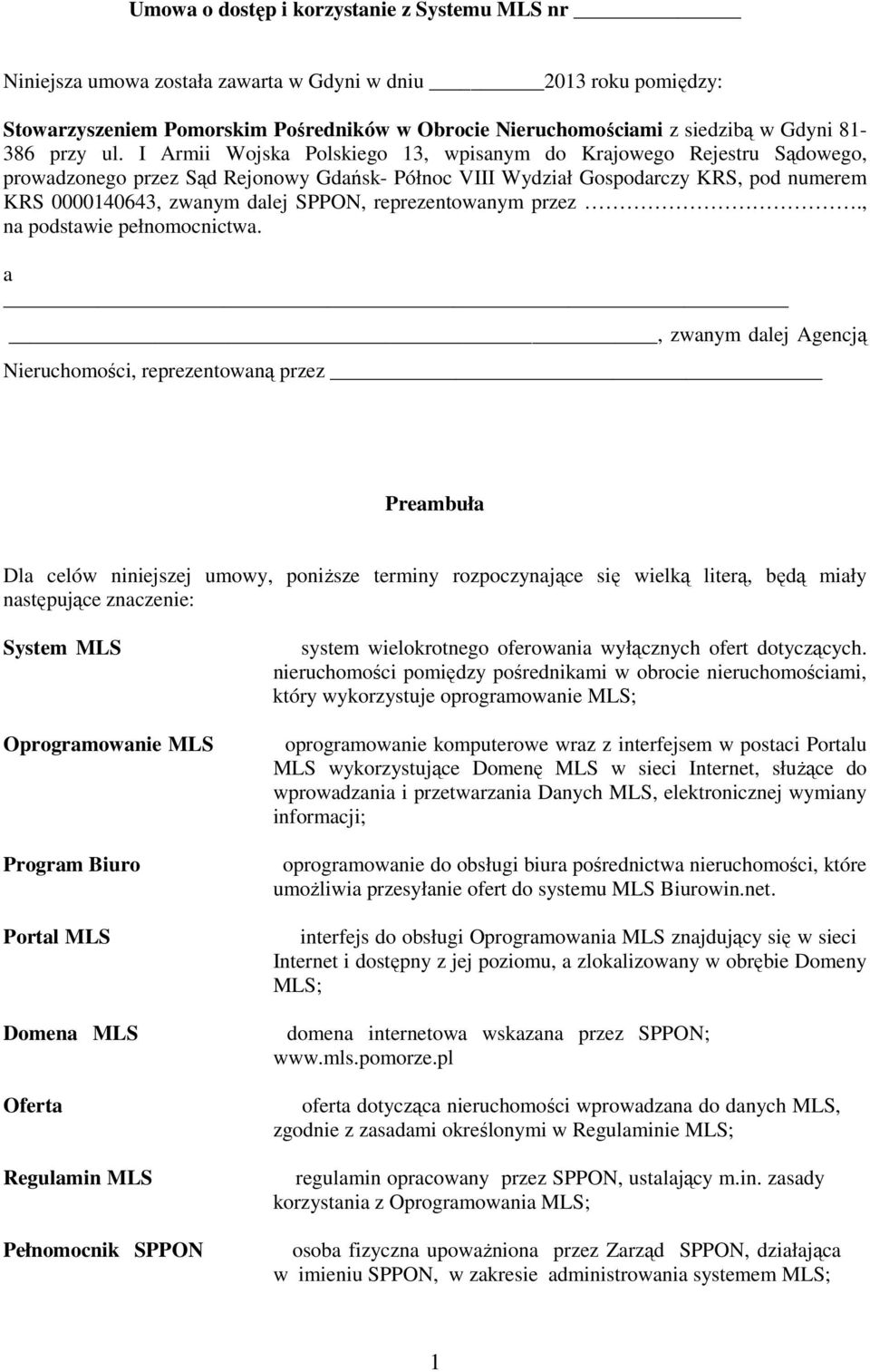 I Armii Wojska Polskiego 13, wpisanym do Krajowego Rejestru Sądowego, prowadzonego przez Sąd Rejonowy Gdańsk- Północ VIII Wydział Gospodarczy KRS, pod numerem KRS 0000140643, zwanym dalej SPPON,