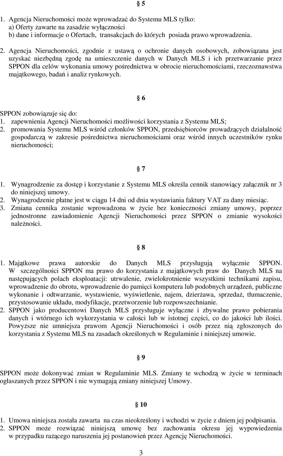 umowy pośrednictwa w obrocie nieruchomościami, rzeczoznawstwa majątkowego, badań i analiz rynkowych. 6 SPPON zobowiązuje się do: 1.