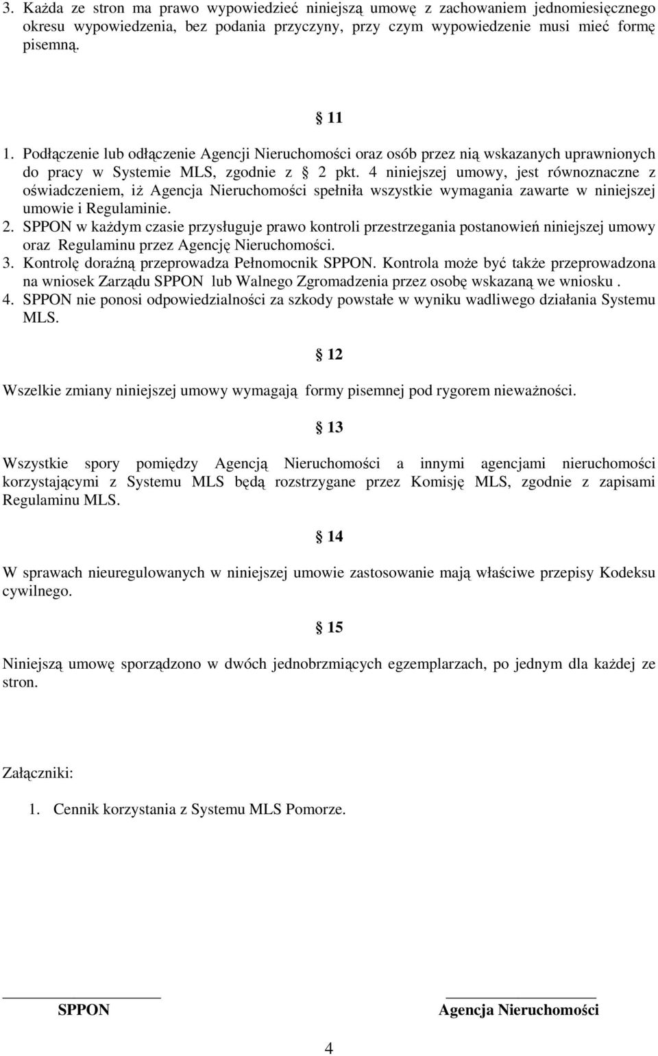 4 niniejszej umowy, jest równoznaczne z oświadczeniem, iż Agencja Nieruchomości spełniła wszystkie wymagania zawarte w niniejszej umowie i Regulaminie. 2.