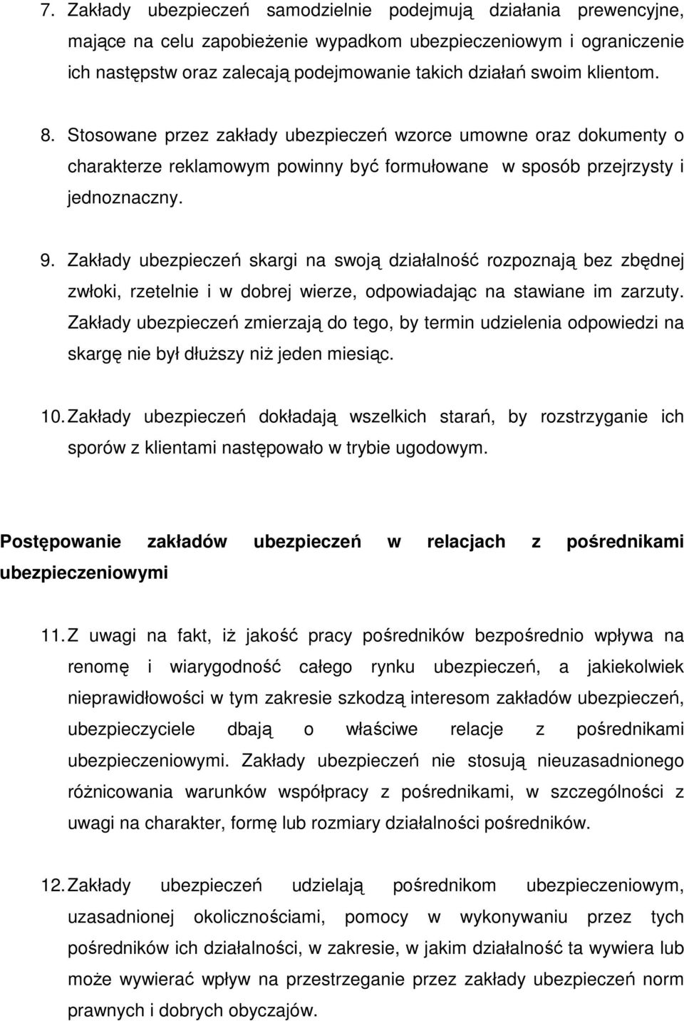 Zakłady ubezpieczeń skargi na swoją działalność rozpoznają bez zbędnej zwłoki, rzetelnie i w dobrej wierze, odpowiadając na stawiane im zarzuty.