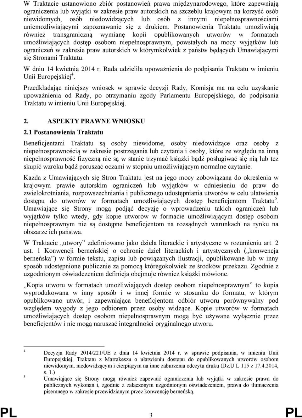 Postanowienia Traktatu umożliwiają również transgraniczną wymianę kopii opublikowanych utworów w formatach umożliwiających dostęp osobom niepełnosprawnym, powstałych na mocy wyjątków lub ograniczeń w