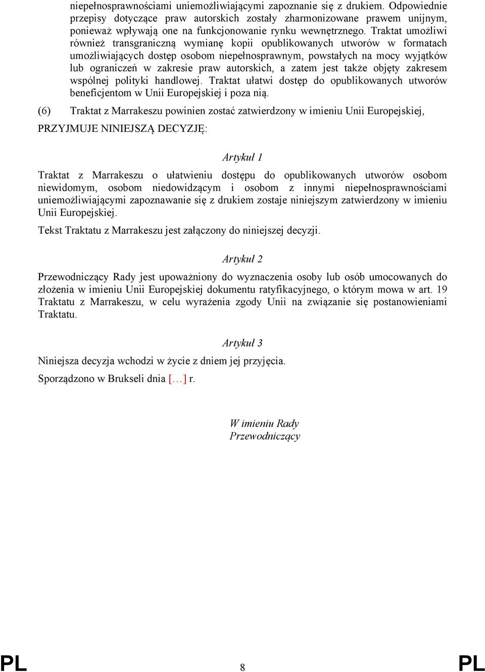 Traktat umożliwi również transgraniczną wymianę kopii opublikowanych utworów w formatach umożliwiających dostęp osobom niepełnosprawnym, powstałych na mocy wyjątków lub ograniczeń w zakresie praw