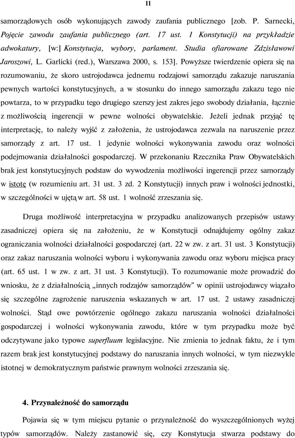 Powyższe twierdzenie opiera się na rozumowaniu, że skoro ustrojodawca jednemu rodzajowi samorządu zakazuje naruszania pewnych wartości konstytucyjnych, a w stosunku do innego samorządu zakazu tego