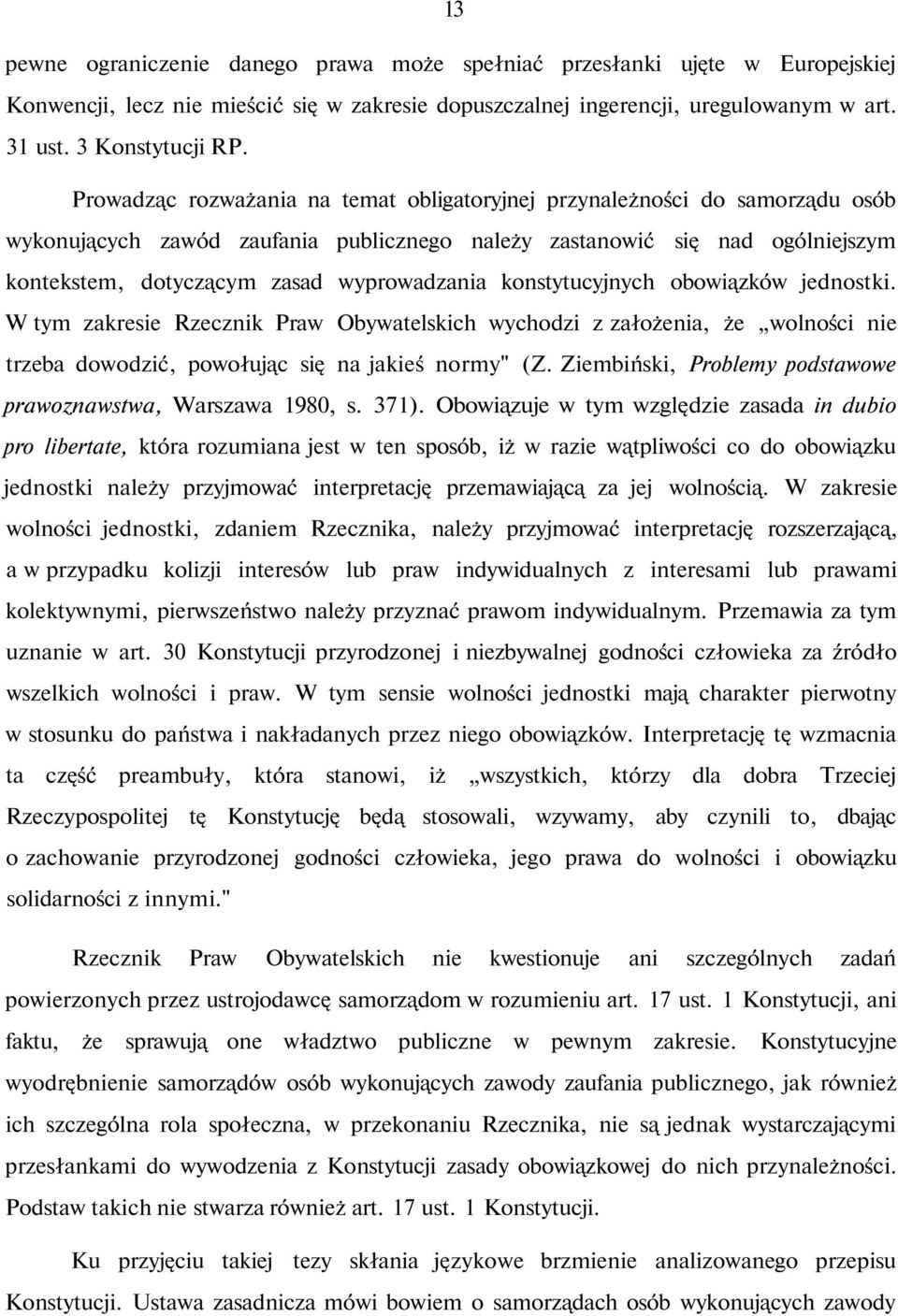 konstytucyjnych obowiązków jednostki. W tym zakresie Rzecznik Praw Obywatelskich wychodzi z założenia, że wolności nie trzeba dowodzić, powołując się na jakieś normy" (Z.