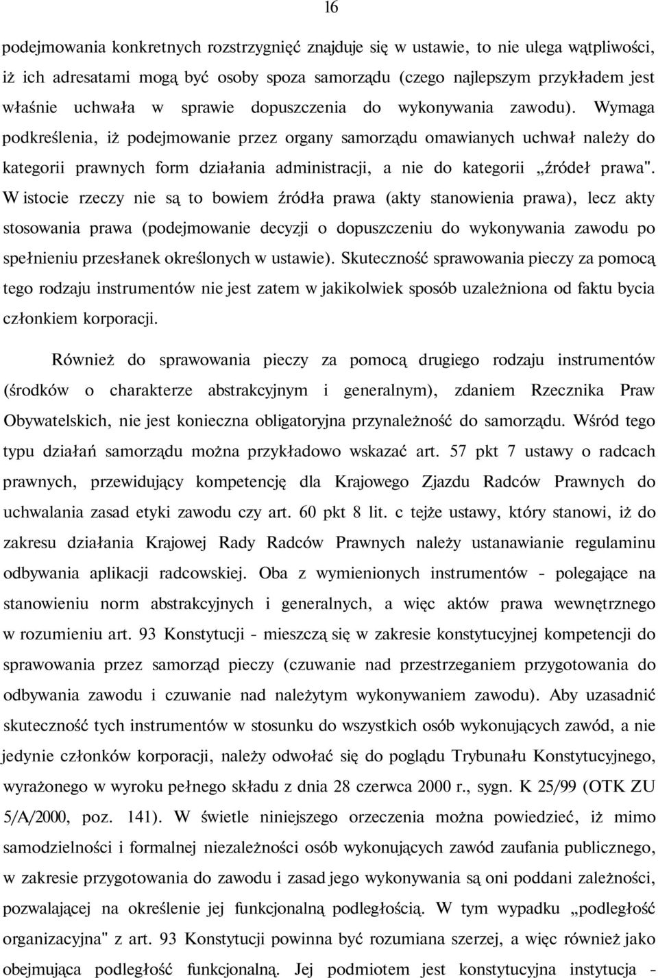 Wymaga podkreślenia, iż podejmowanie przez organy samorządu omawianych uchwał należy do kategorii prawnych form działania administracji, a nie do kategorii źródeł prawa".