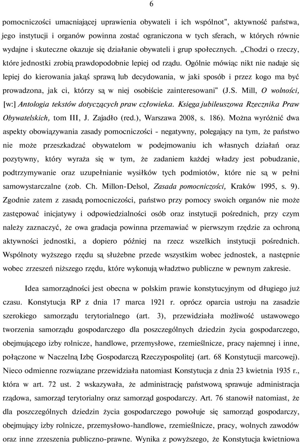 Ogólnie mówiąc nikt nie nadaje się lepiej do kierowania jakąś sprawą lub decydowania, w jaki sposób i przez kogo ma być prowadzona, jak ci, którzy są w niej osobiście zainteresowani" (J.S.