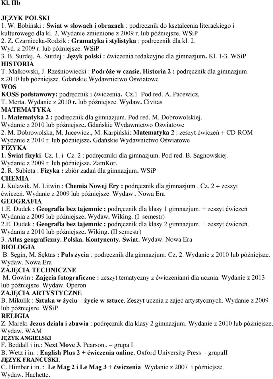 Wydanie z 2013 lub późniejsze. Wydaw. Operon B. Mikulik : Sztuka w życiu życie w sztuce. Zeszyt ucznia z zajęć artystycznych. Wydanie z 2009 F. Beddall i in.: Next Move 3. Pearson.