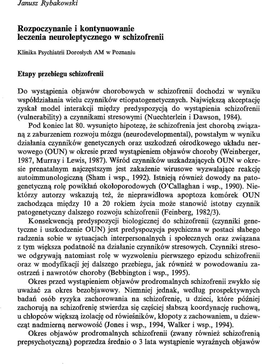 Największą akceptację zyskał model interakcji między predyspozycją do wystąpienia schizofrenii (vulnerability) a czynnikami stresowymi (Nuechterlein i Dawson, 1984). Pod koniec lat 80.