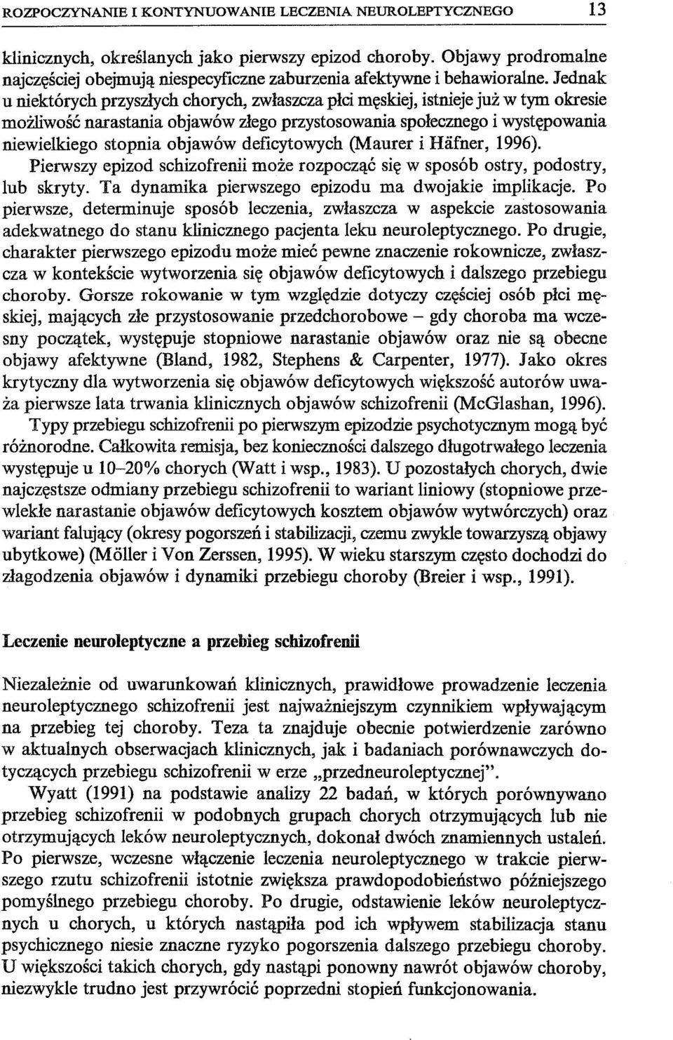 Jednak u niektórych przyszłych chorych, zwłaszcza płci męskiej, istnieje już w tym okresie możliwość narastania objawów złego przystosowania społecznego i występowania niewielkie go stopnia objawów
