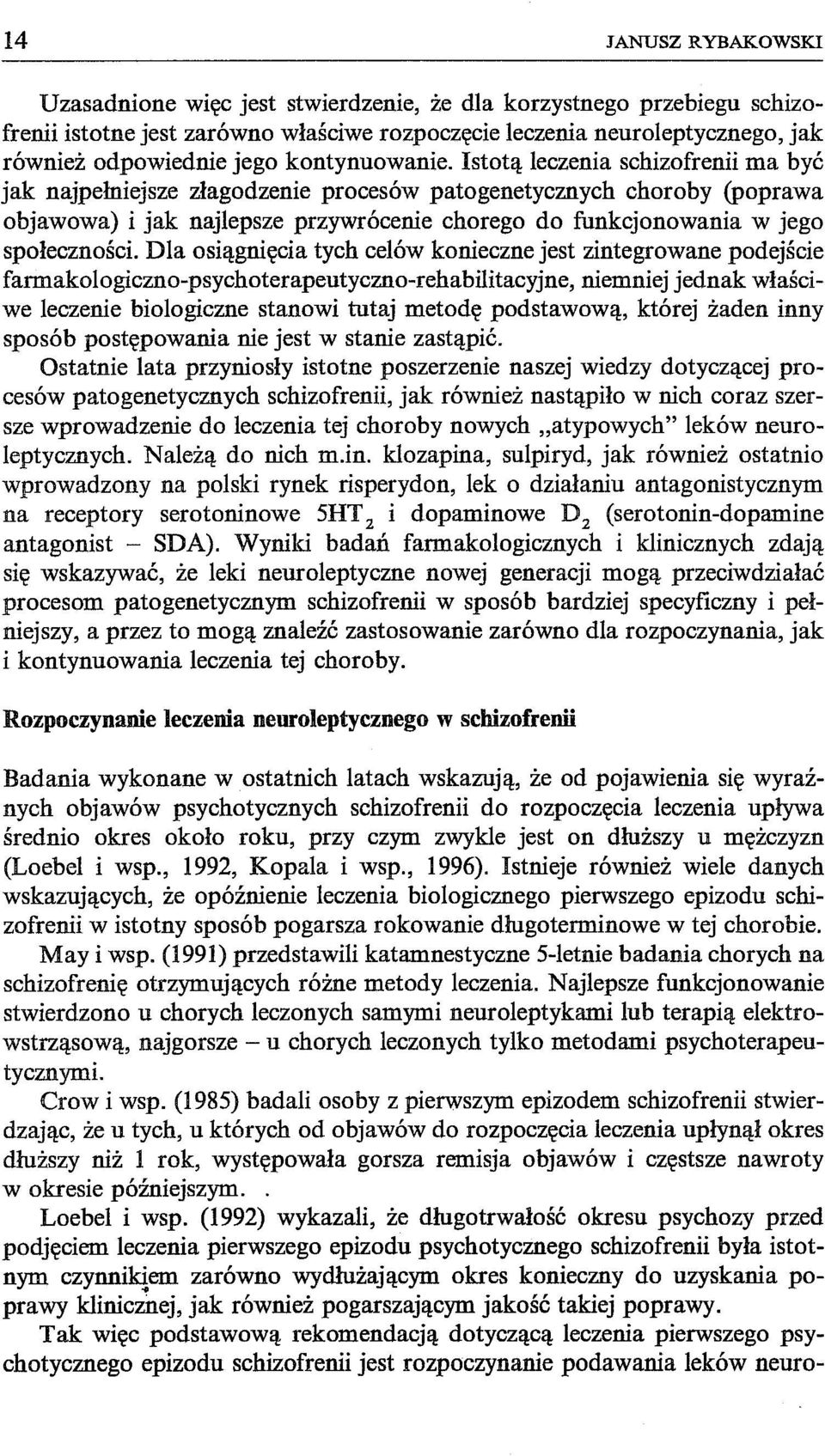 Istotą leczenia schizofrenii ma być jak najpełniejsze złagodzenie procesów patogenetycznych choroby (poprawa objawowa) i jak najlepsze przywrócenie chorego do funkcjonowania w jego społeczności.