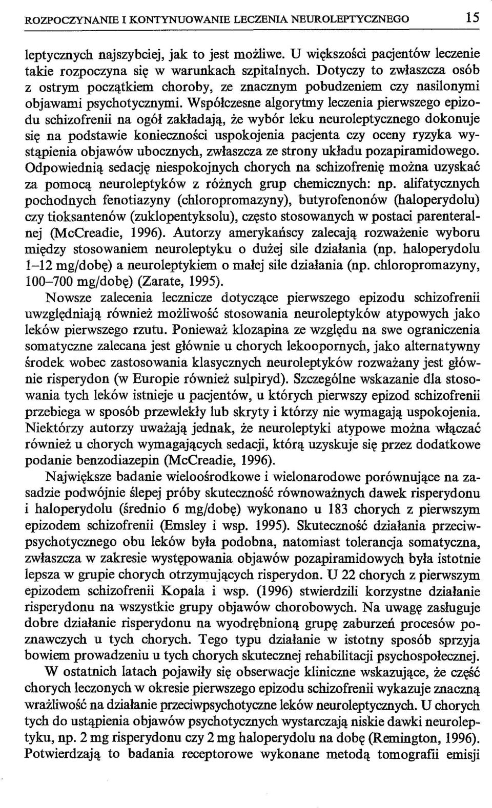 Współczesne algorytmy leczenia pierwszego epizodu schizofrenii na ogół zakładają, że wybór leku neuroleptycznego dokonuje się na podstawie konieczności uspokojenia pacjenta czy oceny ryzyka