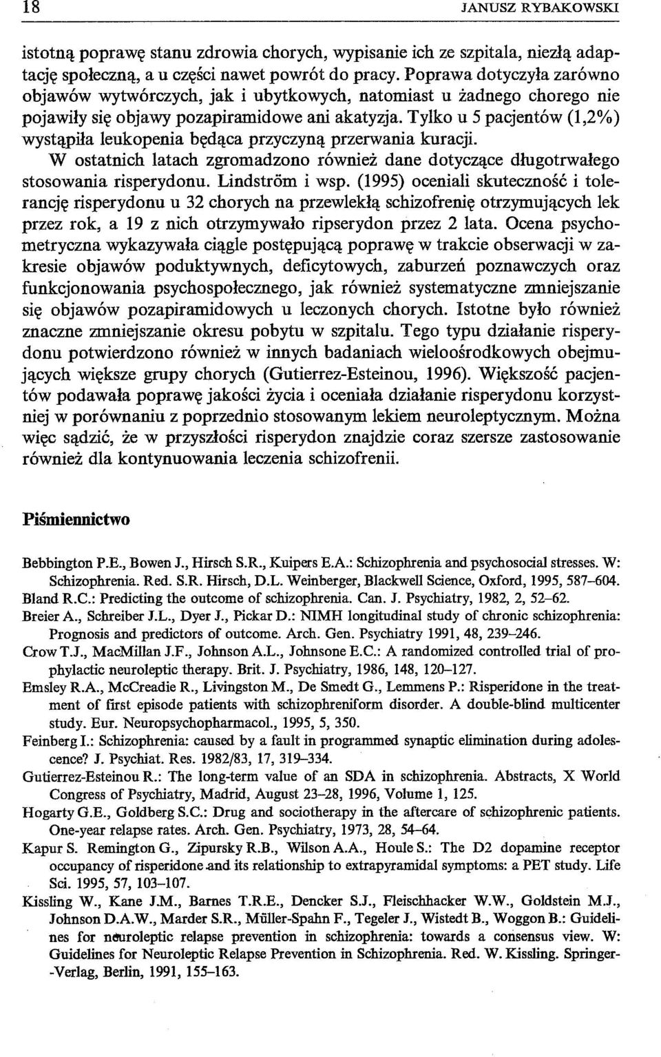 Tylko u 5 pacjentów (1,2%) wystąpiła leukopenia będąca przyczyną przerwania kuracji. W ostatnich latach zgromadzono również dane dotyczące długotrwałego stosowania risperydonu. Lindstrom i wsp.