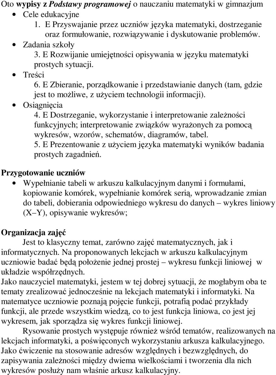 E Rozwijanie umiejętności opisywania w języku matematyki prostych sytuacji. Treści 6. E Zbieranie, porządkowanie i przedstawianie danych (tam, gdzie jest to moŝliwe, z uŝyciem technologii informacji).