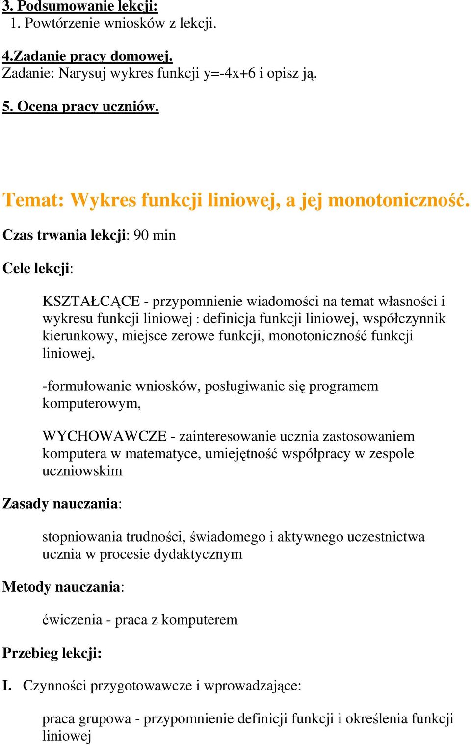 Czas trwania lekcji: 90 min Cele lekcji: KSZTAŁCĄCE - przypomnienie wiadomości na temat własności i wykresu funkcji liniowej : definicja funkcji liniowej, współczynnik kierunkowy, miejsce zerowe