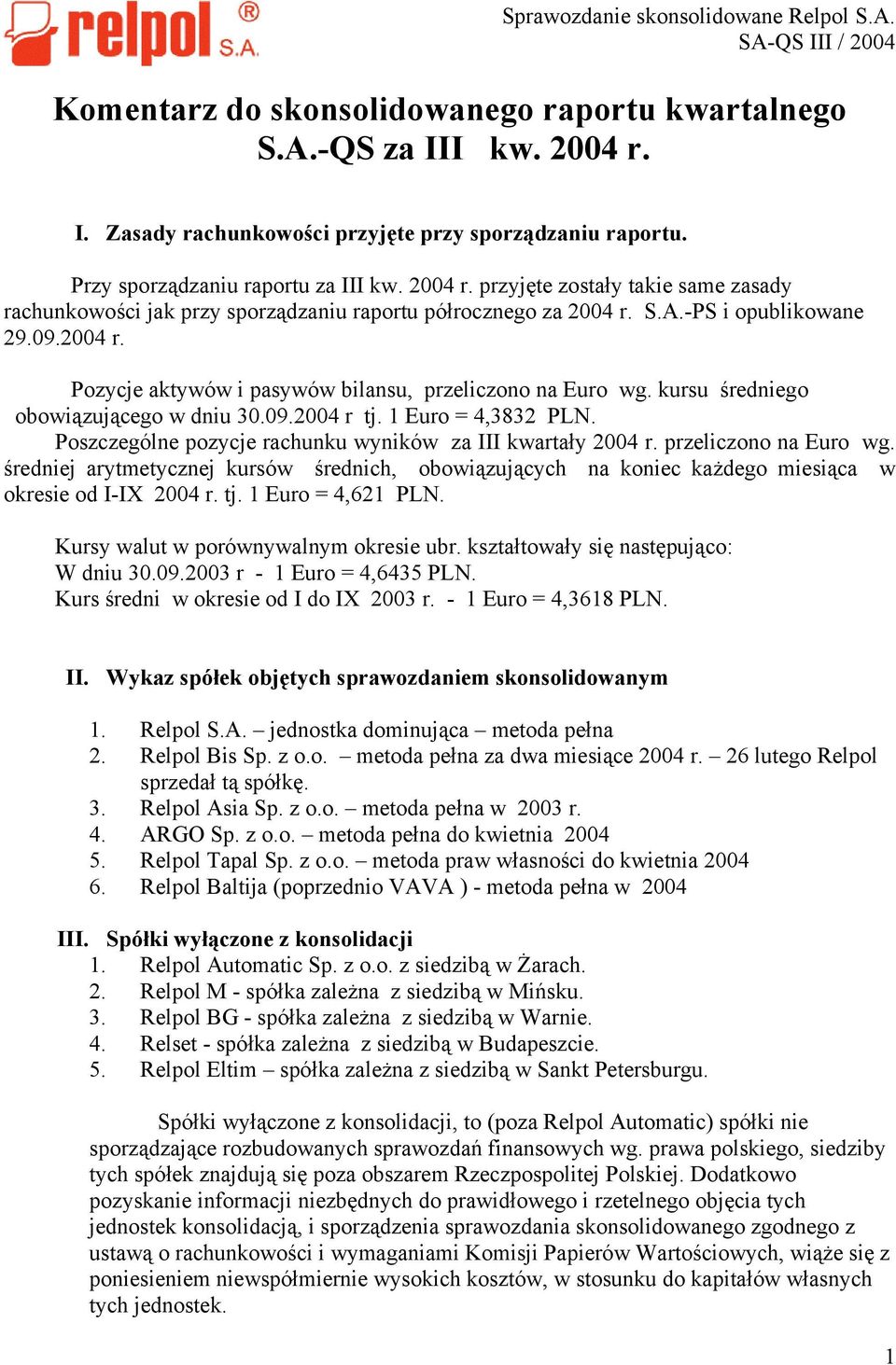 Poszczególne pozycje rachunku wyników za III kwartały 2004 r. przeliczono na Euro wg. średniej arytmetycznej kursów średnich, obowiązujących na koniec każdego miesiąca w okresie od I-IX 2004 r. tj.