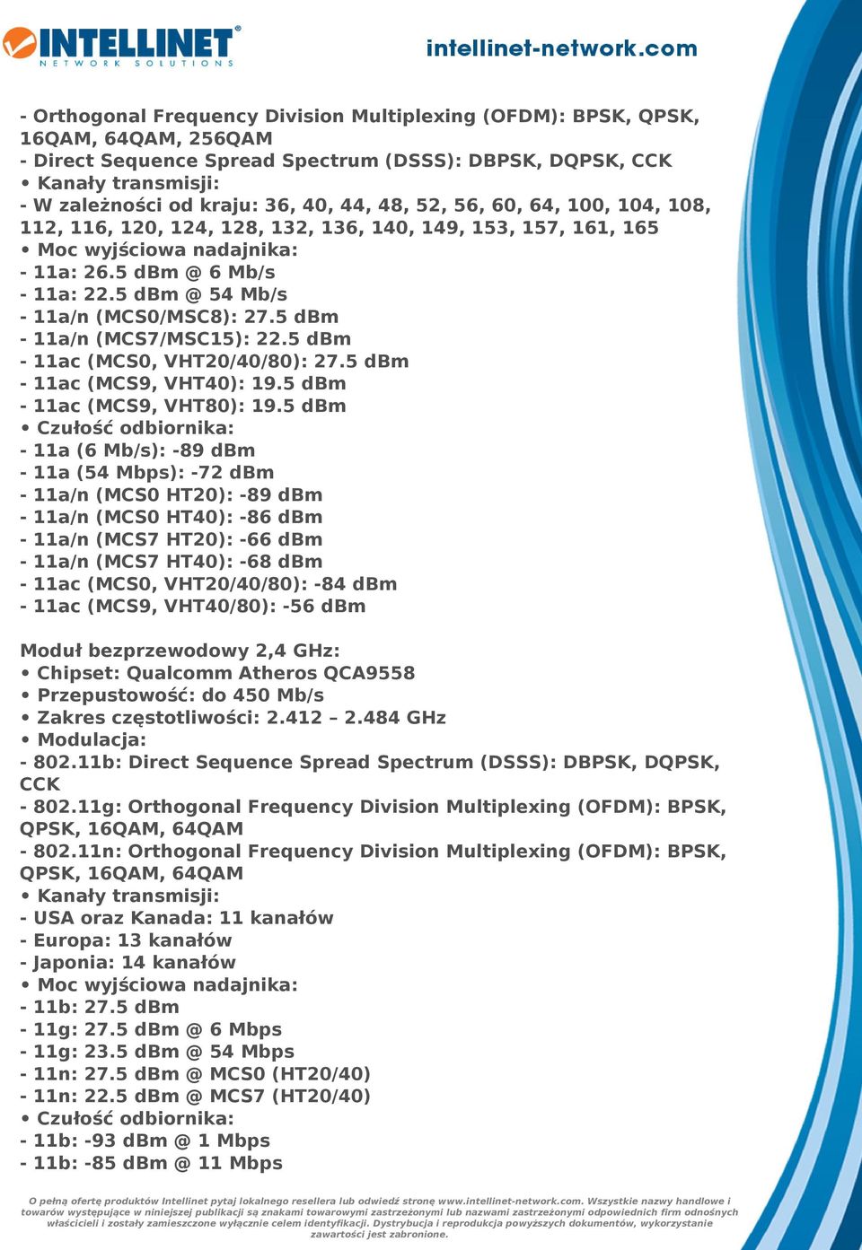 5 dbm @ 54 Mb/s - 11a/n (MCS0/MSC8): 27.5 dbm - 11a/n (MCS7/MSC15): 22.5 dbm - 11ac (MCS0, VHT20/40/80): 27.5 dbm - 11ac (MCS9, VHT40): 19.5 dbm - 11ac (MCS9, VHT80): 19.