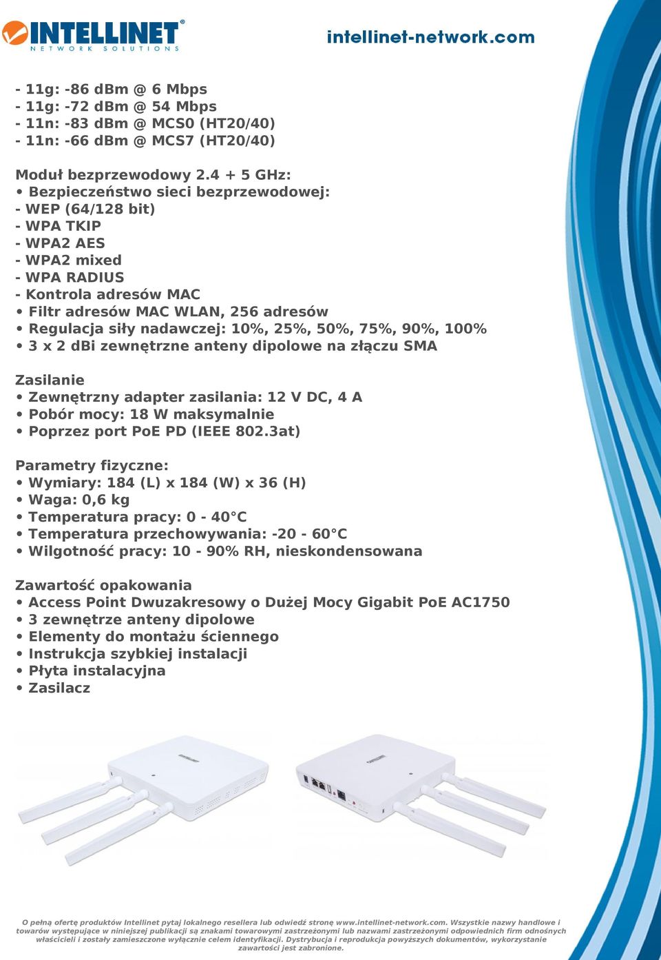 10%, 25%, 50%, 75%, 90%, 100% 3 x 2 dbi zewnętrzne anteny dipolowe na złączu SMA Zasilanie Zewnętrzny adapter zasilania: 12 V DC, 4 A Pobór mocy: 18 W maksymalnie Poprzez port PoE PD (IEEE 802.