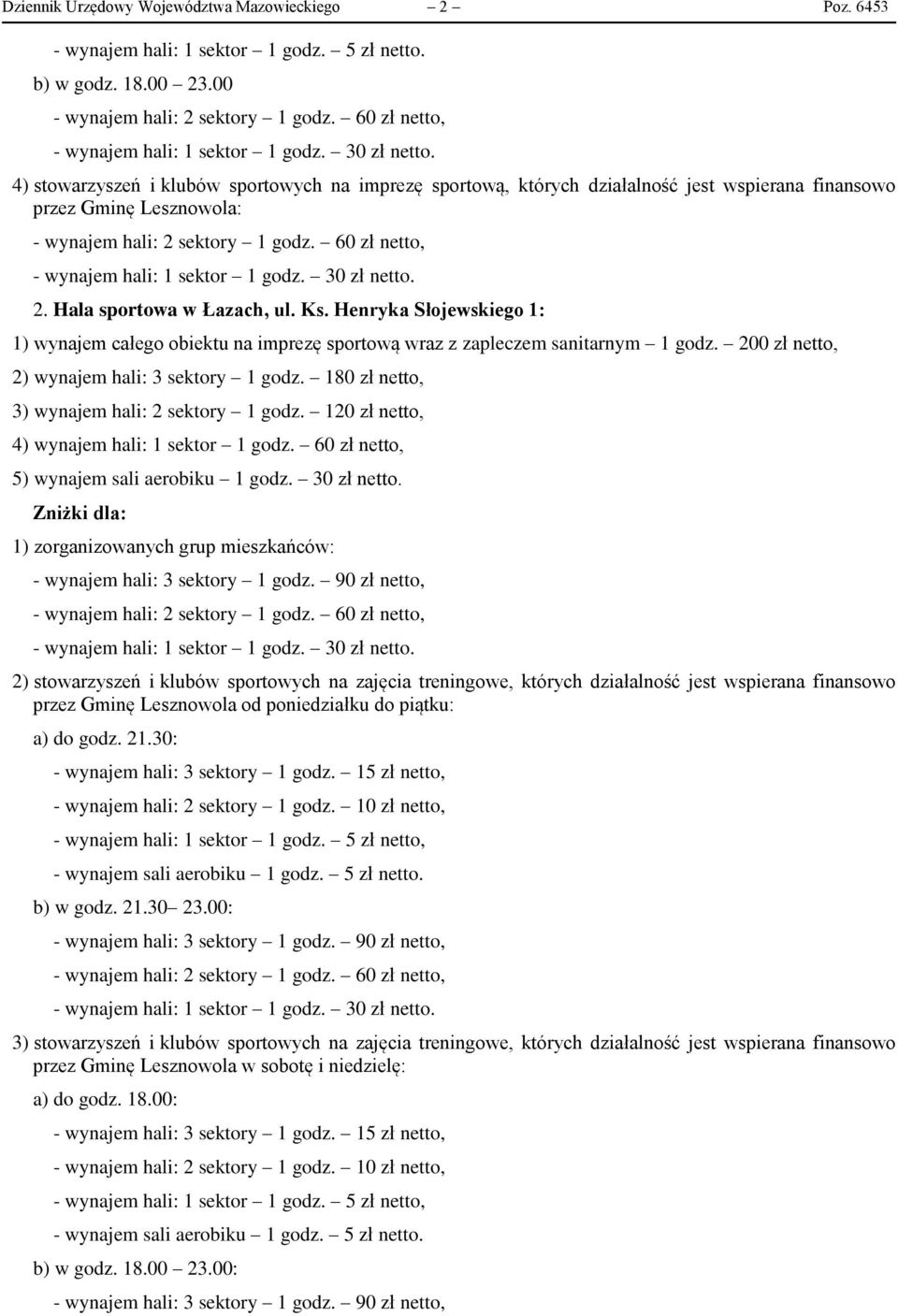 180 zł netto, 3) wynajem hali: 2 sektory 1 godz. 120 zł netto, 4) wynajem hali: 1 sektor 1 godz. 60 zł netto, 5) wynajem sali aerobiku 1 godz. 30 zł netto.