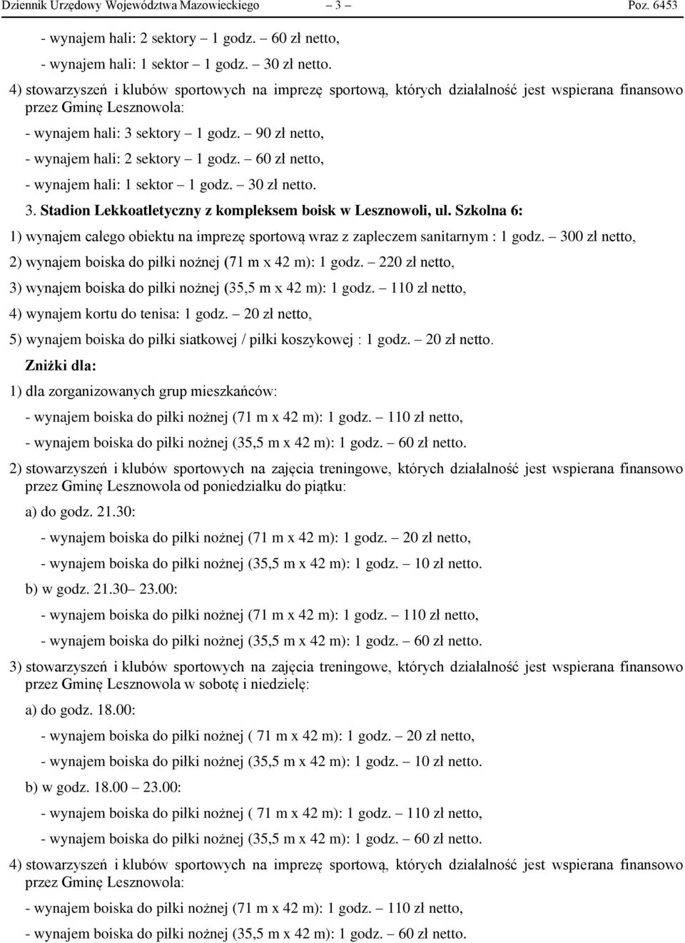 220 zł netto, 3) wynajem boiska do piłki nożnej (35,5 m x 42 m): 1 godz. 110 zł netto, 4) wynajem kortu do tenisa: 1 godz.