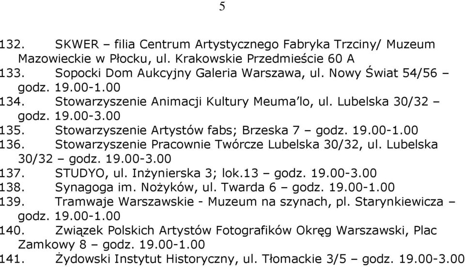 Stowarzyszenie Artystów fabs; Brzeska 7 136. Stowarzyszenie Pracownie Twórcze Lubelska 30/32, ul. Lubelska 30/32 137. STUDYO, ul. InŜynierska 3; lok.13 138.