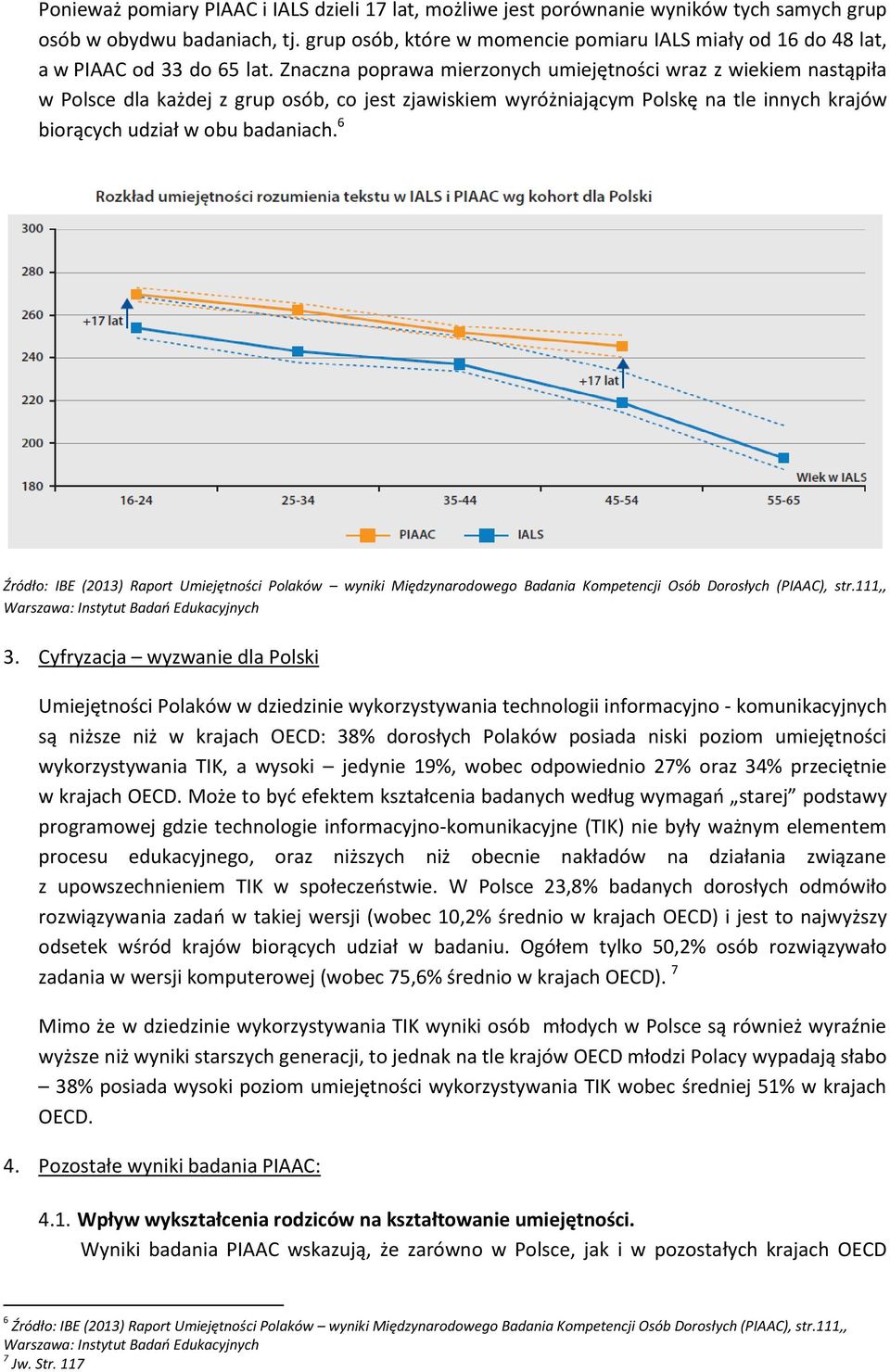 Znaczna poprawa mierzonych umiejętności wraz z wiekiem nastąpiła w Polsce dla każdej z grup osób, co jest zjawiskiem wyróżniającym Polskę na tle innych krajów biorących udział w obu badaniach.