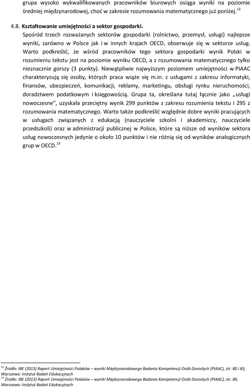 Spośród trzech rozważanych sektorów gospodarki (rolnictwo, przemysł, usługi) najlepsze wyniki, zarówno w Polsce jak i w innych krajach OECD, obserwuje się w sektorze usług.