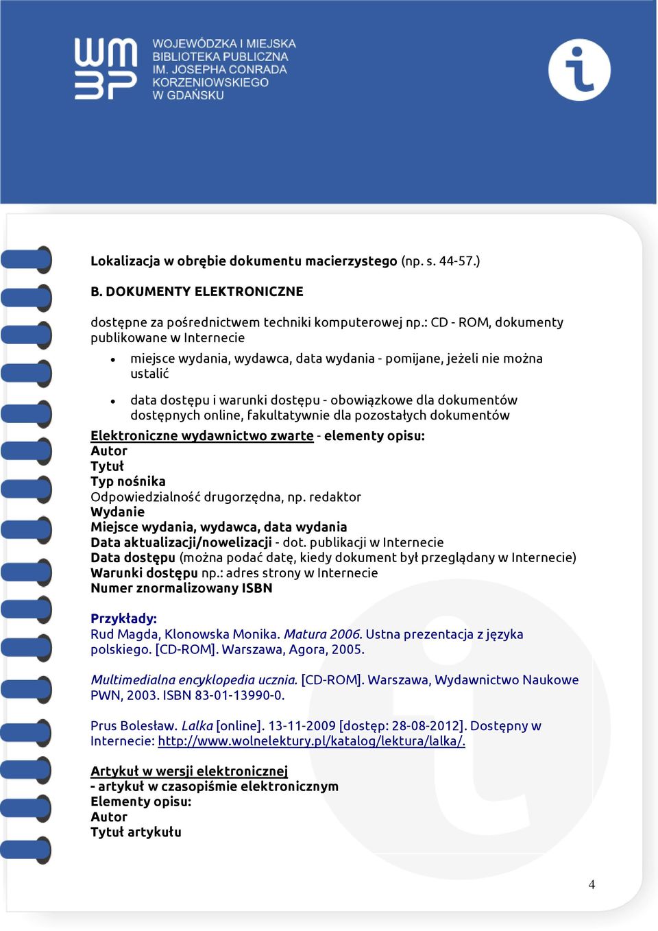 online, fakultatywnie dla pozostałych dokumentów Elektroniczne wydawnictwo zwarte - elementy opisu: Tytuł Typ nośnika Odpowiedzialność drugorzędna, np.