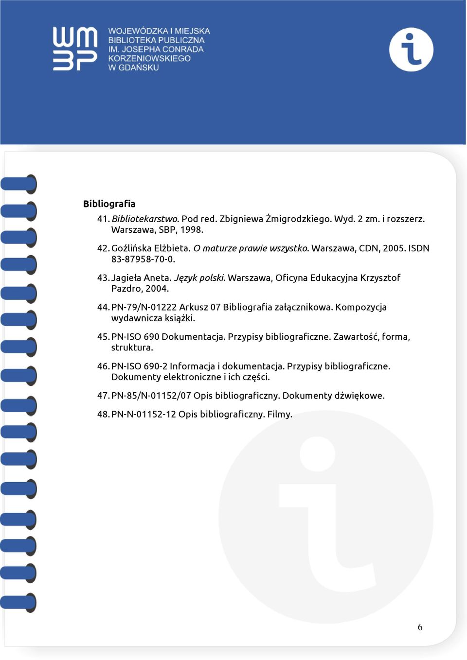 PN-79/N-01222 Arkusz 07 Bibliografia załącznikowa. Kompozycja wydawnicza książki. 45. PN-ISO 690 Dokumentacja. Przypisy bibliograficzne. Zawartość, forma, struktura. 46.