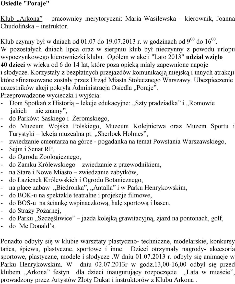 Ogółem w akcji "Lato 2013" udział wzięło 40 dzieci w wieku od 6 do 14 lat, które poza opieką miały zapewnione napoje i słodycze.