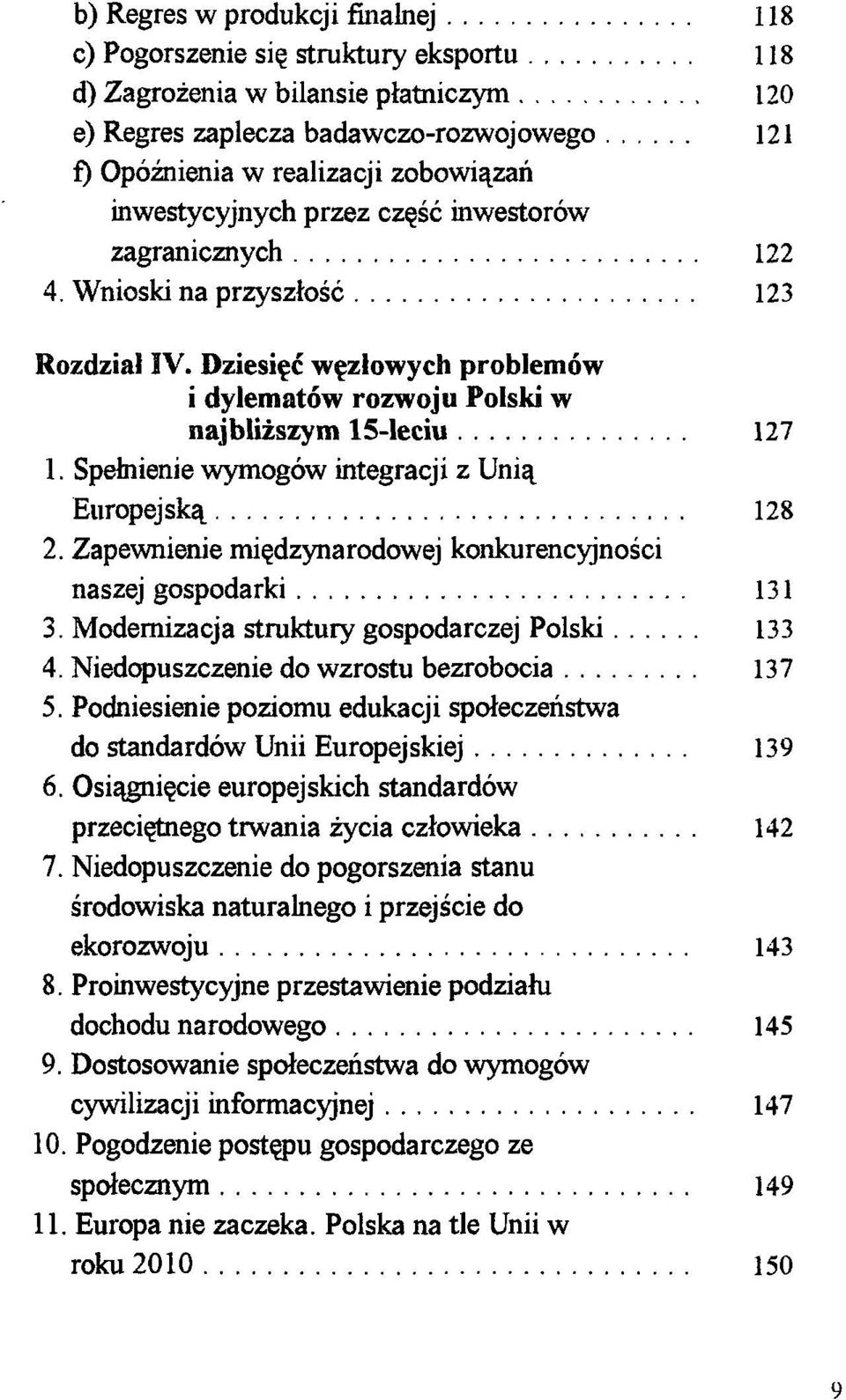 Spełnienie wymogów integracji z Unią Europejską 128 2. Zapewnienie międzynarodowej konkurencyjności naszej gospodarki 131 3. Modernizacja struktury gospodarczej Polski 133 4.