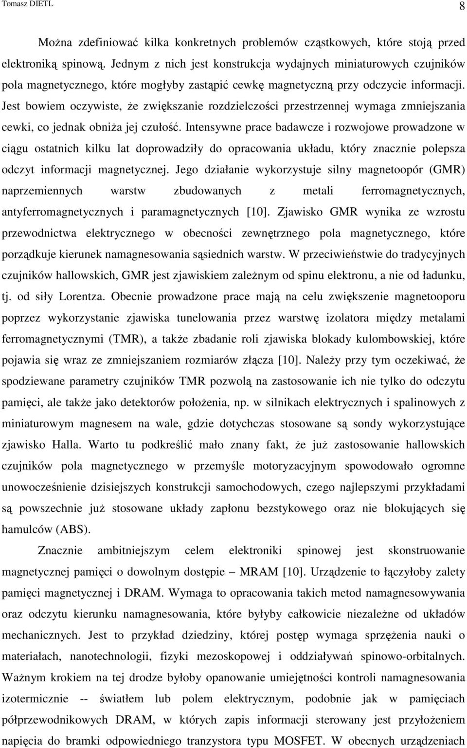 Jest bowiem oczywiste, Ŝe zwiększanie rozdzielczości przestrzennej wymaga zmniejszania cewki, co jednak obniŝa jej czułość.