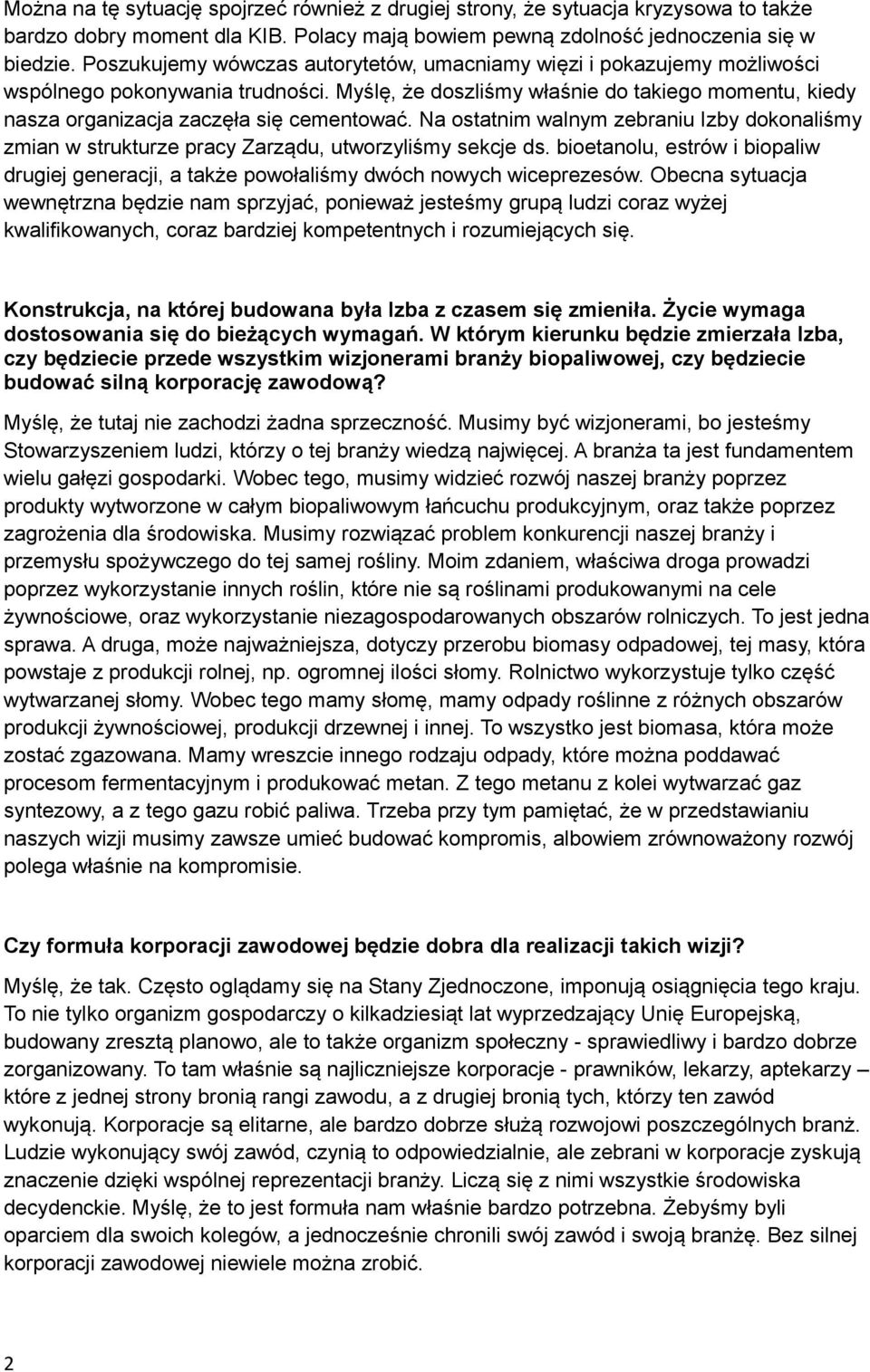 Myślę, że doszliśmy właśnie do takiego momentu, kiedy nasza organizacja zaczęła się cementować. Na ostatnim walnym zebraniu Izby dokonaliśmy zmian w strukturze pracy Zarządu, utworzyliśmy sekcje ds.