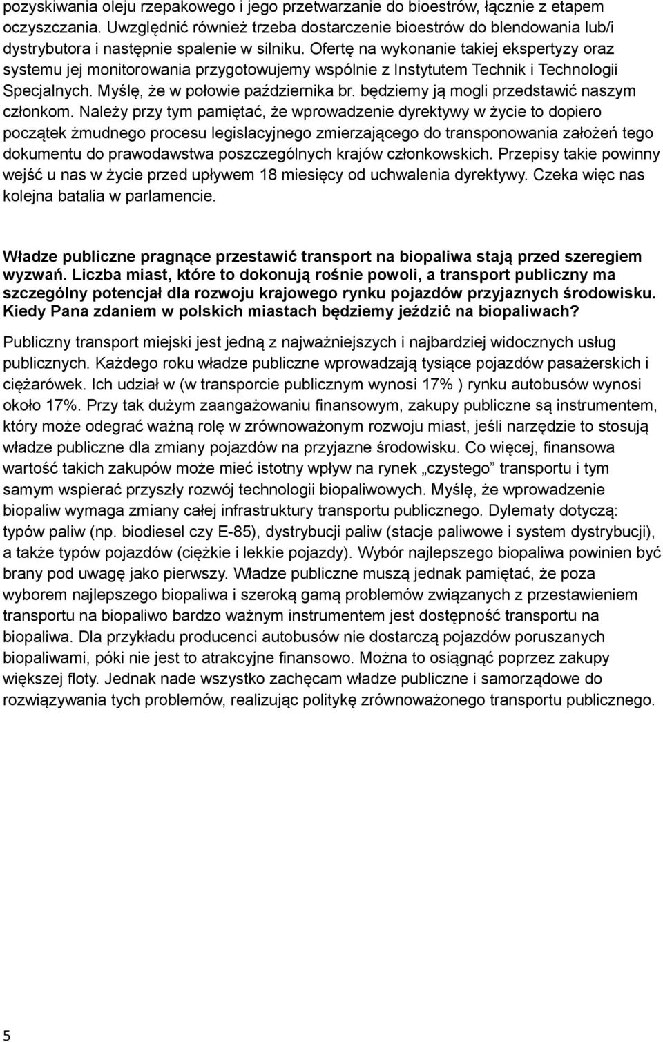 Ofertę na wykonanie takiej ekspertyzy oraz systemu jej monitorowania przygotowujemy wspólnie z Instytutem Technik i Technologii Specjalnych. Myślę, że w połowie października br.